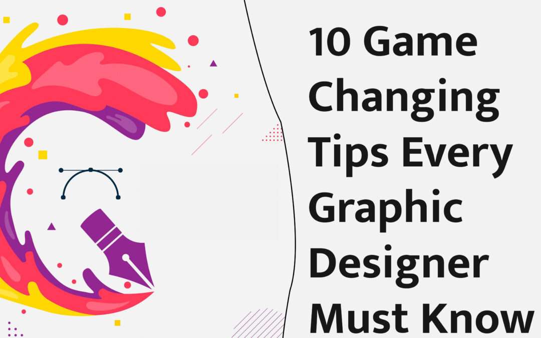 10 Game-Changing Tips Every Graphic Designer Must Know